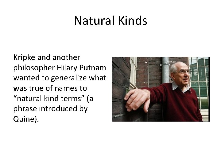 Natural Kinds Kripke and another philosopher Hilary Putnam wanted to generalize what was true