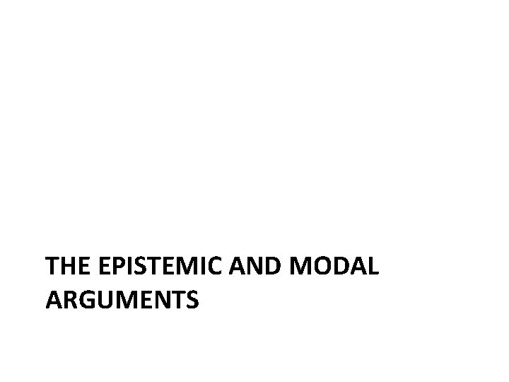 THE EPISTEMIC AND MODAL ARGUMENTS 