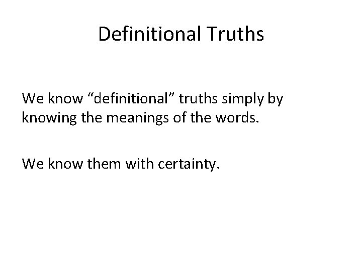 Definitional Truths We know “definitional” truths simply by knowing the meanings of the words.