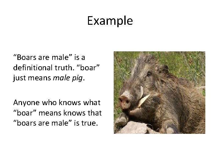 Example “Boars are male” is a definitional truth. “boar” just means male pig. Anyone