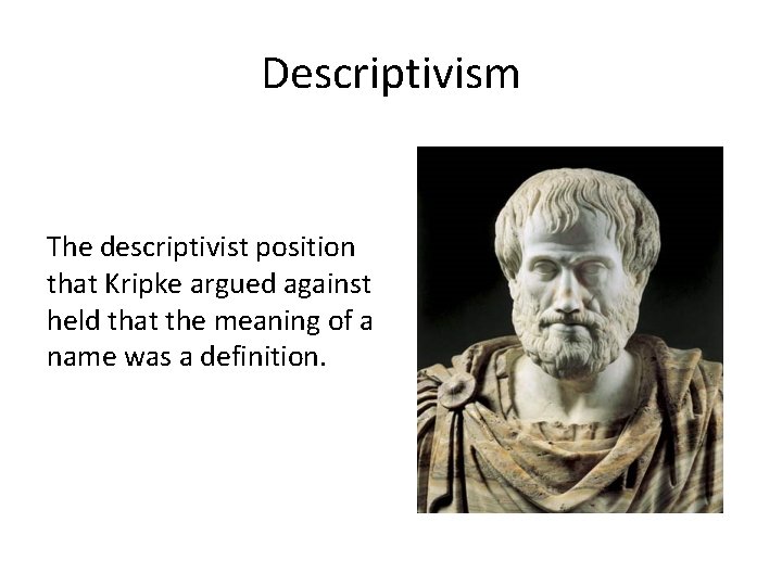 Descriptivism The descriptivist position that Kripke argued against held that the meaning of a