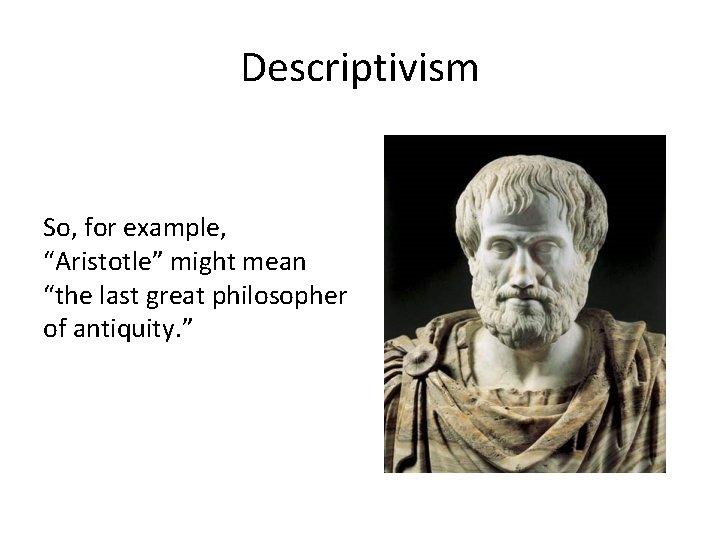 Descriptivism So, for example, “Aristotle” might mean “the last great philosopher of antiquity. ”