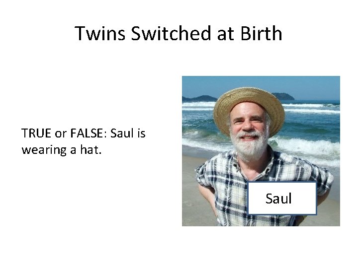 Twins Switched at Birth TRUE or FALSE: Saul is wearing a hat. Saul 