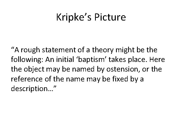 Kripke’s Picture “A rough statement of a theory might be the following: An initial