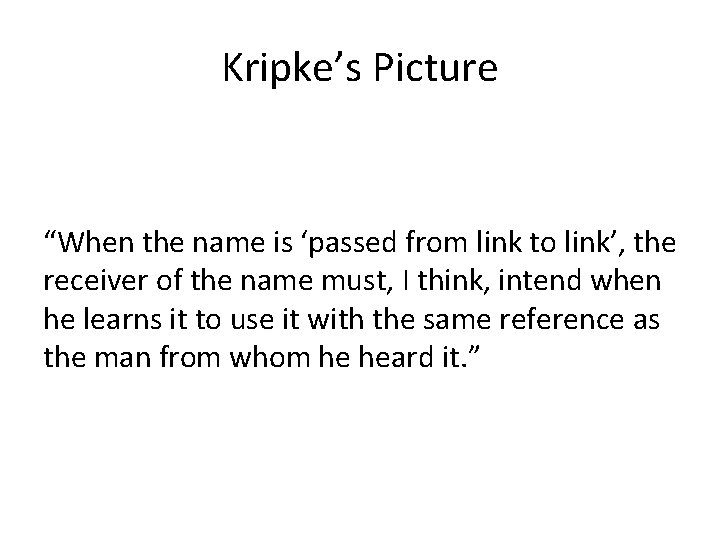 Kripke’s Picture “When the name is ‘passed from link to link’, the receiver of