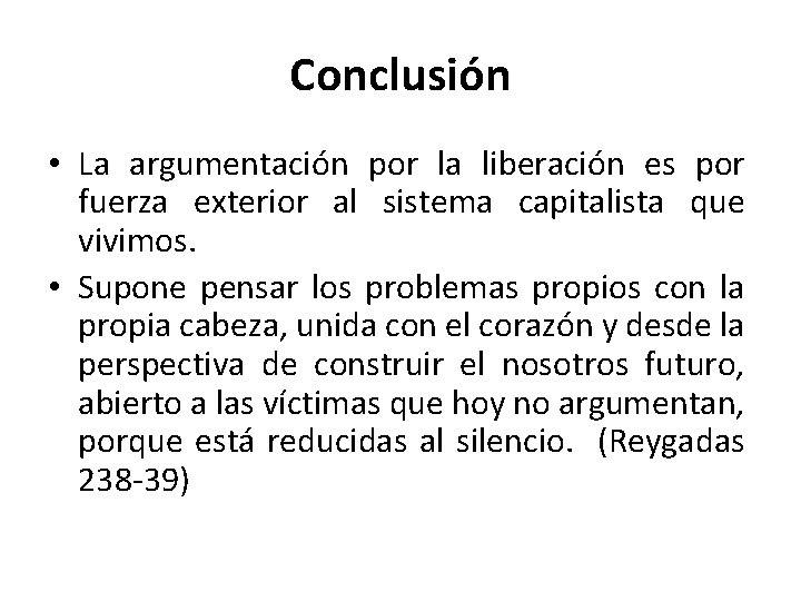 Conclusión • La argumentación por la liberación es por fuerza exterior al sistema capitalista
