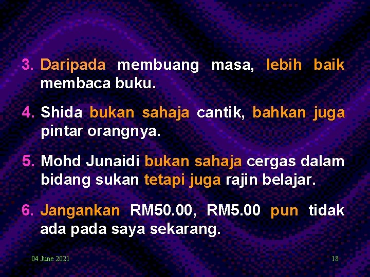 3. Daripada membuang masa, lebih baik membaca buku. 4. Shida bukan sahaja cantik, bahkan