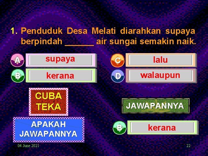 1. Penduduk Desa Melati diarahkan supaya berpindah ______ air sungai semakin naik. A supaya 1. Penduduk Desa Melati diarahkan supaya berpindah ______ air sungai semakin naik. A supaya
