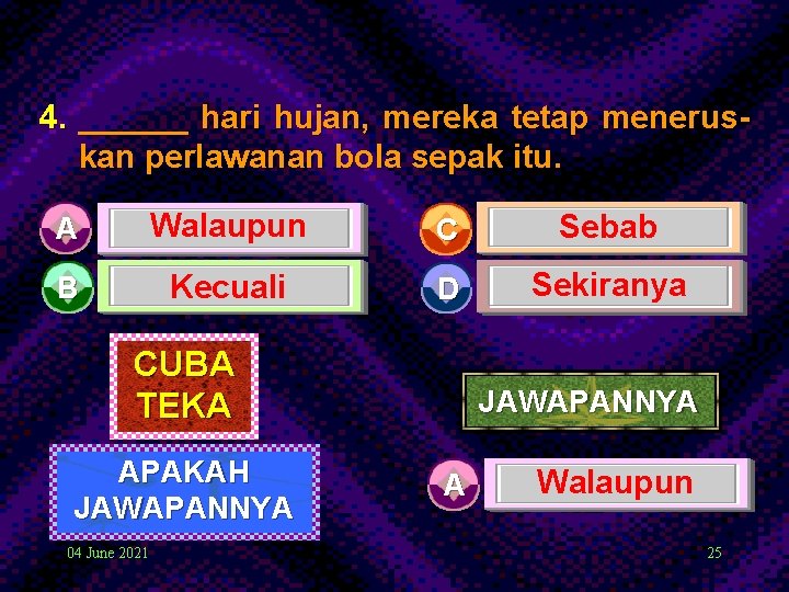 4. ______ hari hujan, mereka tetap meneruskan perlawanan bola sepak itu. A Walaupun C 4. ______ hari hujan, mereka tetap meneruskan perlawanan bola sepak itu. A Walaupun C