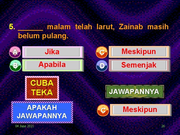 5. ______ malam telah larut, Zainab masih belum pulang. A Jika C Meskipun B