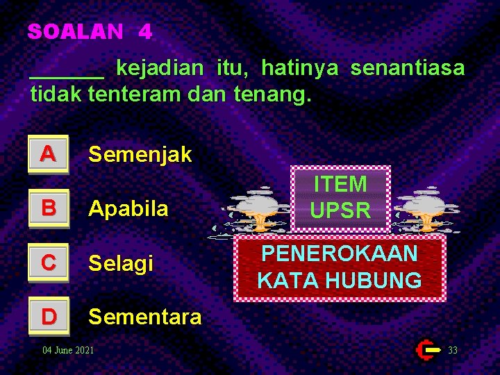 SOALAN 4 ______ kejadian itu, hatinya senantiasa tidak tenteram dan tenang. A Semenjak B