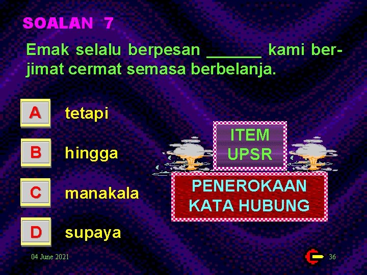 SOALAN 7 Emak selalu berpesan ______ kami berjimat cermat semasa berbelanja. A tetapi B