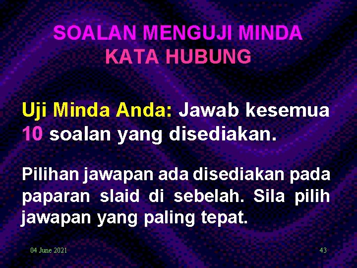SOALAN MENGUJI MINDA KATA HUBUNG Uji Minda Anda: Jawab kesemua 10 soalan yang disediakan. SOALAN MENGUJI MINDA KATA HUBUNG Uji Minda Anda: Jawab kesemua 10 soalan yang disediakan.