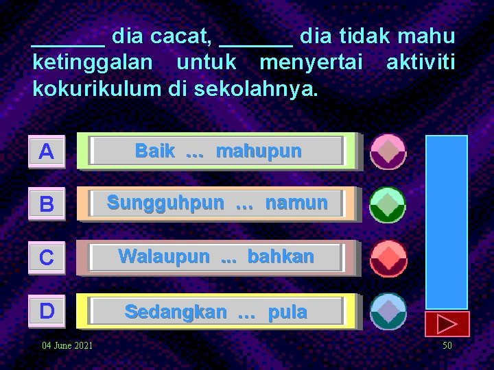 ______ dia cacat, ______ dia tidak mahu ketinggalan untuk menyertai aktiviti kokurikulum di sekolahnya.