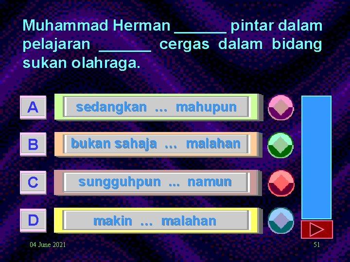 Muhammad Herman ______ pintar dalam pelajaran ______ cergas dalam bidang sukan olahraga. A sedangkan