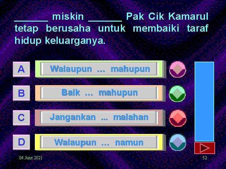 ______ miskin ______ Pak Cik Kamarul tetap berusaha untuk membaiki taraf hidup keluarganya. A ______ miskin ______ Pak Cik Kamarul tetap berusaha untuk membaiki taraf hidup keluarganya. A