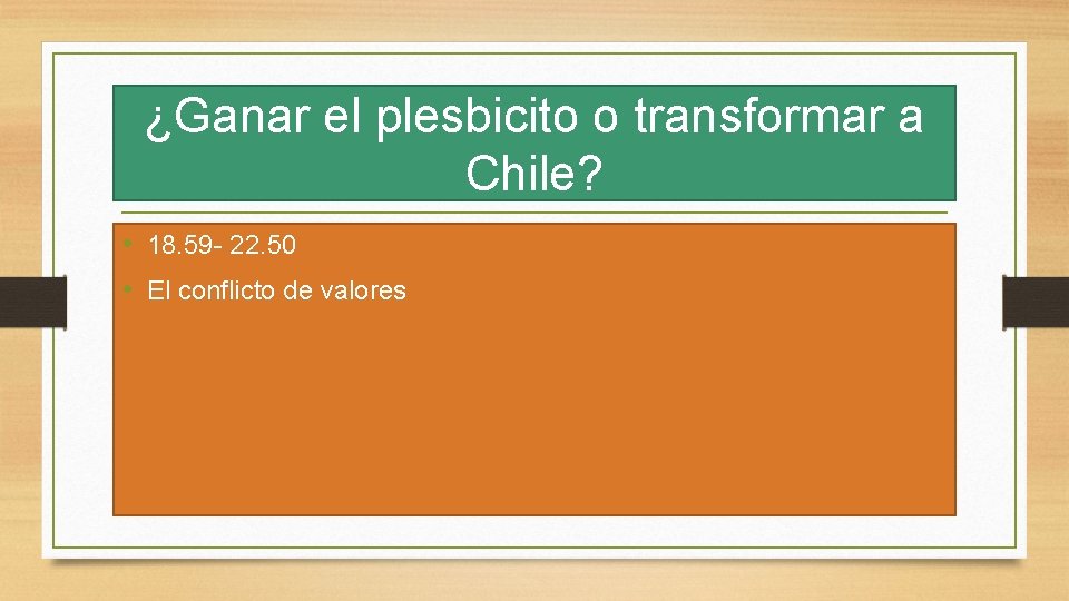 ¿Ganar el plesbicito o transformar a Chile? • 18. 59 - 22. 50 •