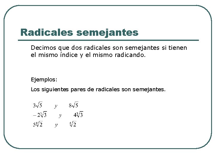 Radicales semejantes Decimos que dos radicales son semejantes si tienen el mismo índice y Radicales semejantes Decimos que dos radicales son semejantes si tienen el mismo índice y