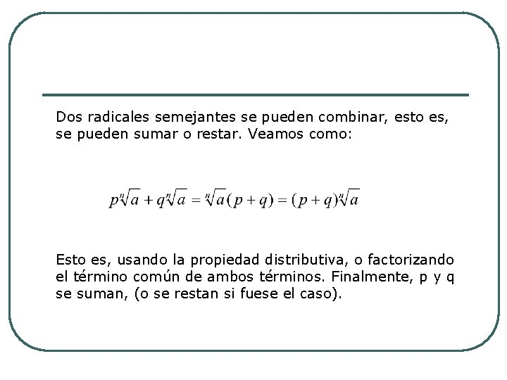 Dos radicales semejantes se pueden combinar, esto es, se pueden sumar o restar. Veamos Dos radicales semejantes se pueden combinar, esto es, se pueden sumar o restar. Veamos