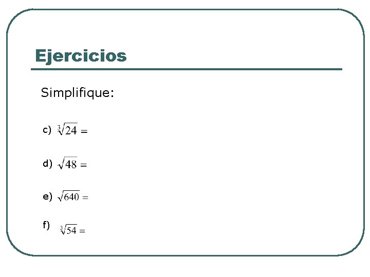 Ejercicios Simplifique: c) d) e) f) Ejercicios Simplifique: c) d) e) f)