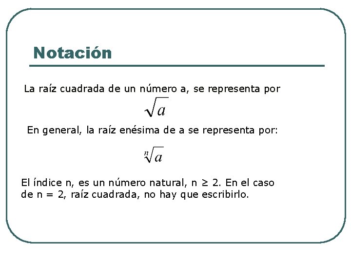 Notación La raíz cuadrada de un número a, se representa por En general, la Notación La raíz cuadrada de un número a, se representa por En general, la