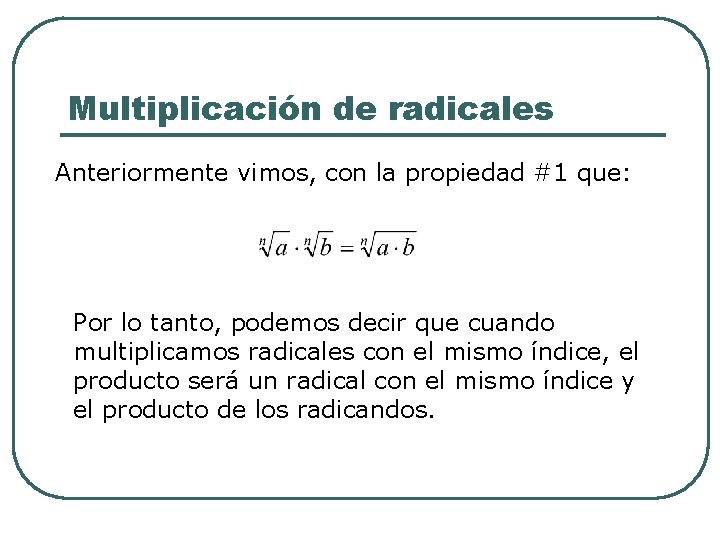 Multiplicación de radicales Anteriormente vimos, con la propiedad #1 que: Por lo tanto, podemos Multiplicación de radicales Anteriormente vimos, con la propiedad #1 que: Por lo tanto, podemos
