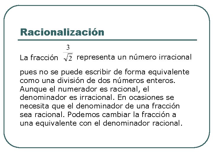 Racionalización La fracción representa un número irracional pues no se puede escribir de forma Racionalización La fracción representa un número irracional pues no se puede escribir de forma