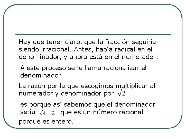 Hay que tener claro, que la fracción seguiría siendo irracional. Antes, había radical en Hay que tener claro, que la fracción seguiría siendo irracional. Antes, había radical en