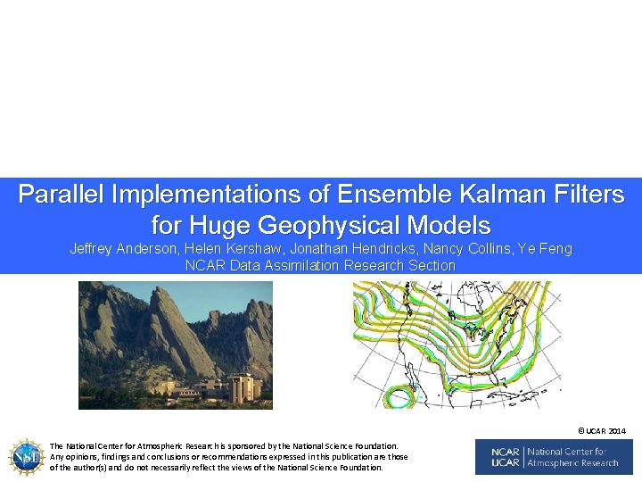 Parallel Implementations of Ensemble Kalman Filters for Huge Geophysical Models Jeffrey Anderson, Helen Kershaw,