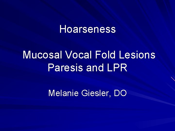 Hoarseness Mucosal Vocal Fold Lesions Paresis and LPR Melanie Giesler, DO 