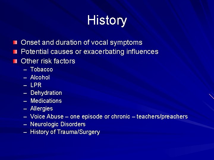 History Onset and duration of vocal symptoms Potential causes or exacerbating influences Other risk