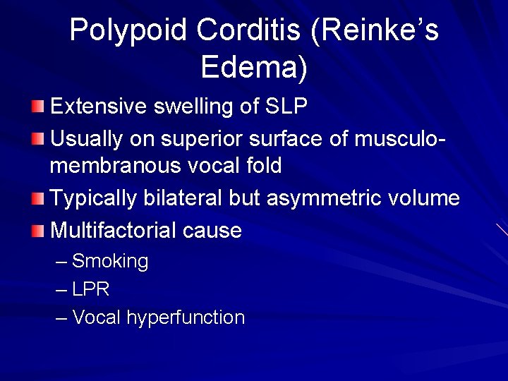 Polypoid Corditis (Reinke’s Edema) Extensive swelling of SLP Usually on superior surface of musculomembranous