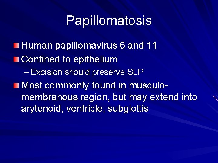 Papillomatosis Human papillomavirus 6 and 11 Confined to epithelium – Excision should preserve SLP