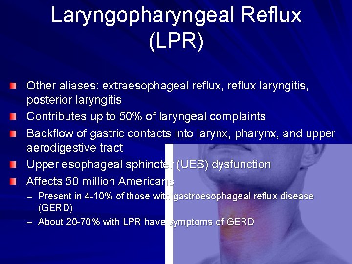 Laryngopharyngeal Reflux (LPR) Other aliases: extraesophageal reflux, reflux laryngitis, posterior laryngitis Contributes up to