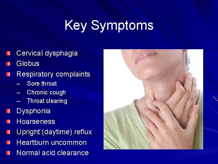 Key Symptoms Cervical dysphagia Globus Respiratory complaints – – – Sore throat Chronic cough