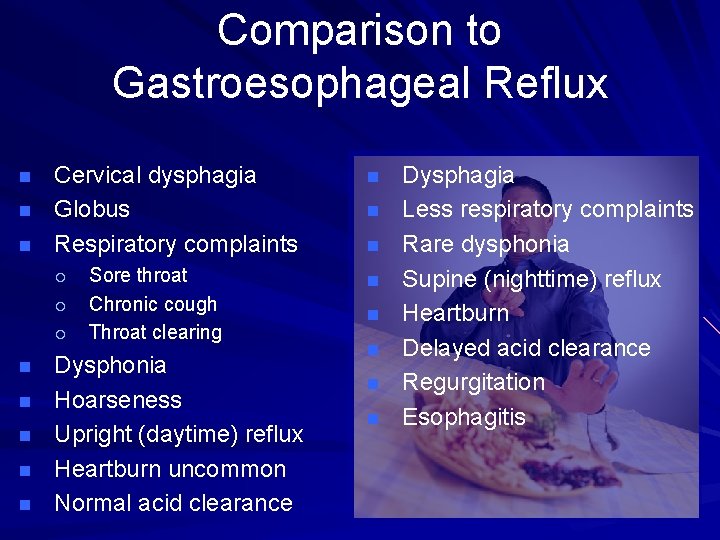 Comparison to Gastroesophageal Reflux n n n Cervical dysphagia Globus Respiratory complaints ¡ ¡