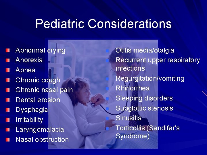 Pediatric Considerations Abnormal crying Anorexia Apnea Chronic cough Chronic nasal pain Dental erosion Dysphagia