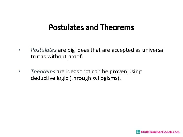 Postulates and Theorems • Postulates are big ideas that are accepted as universal truths Postulates and Theorems • Postulates are big ideas that are accepted as universal truths