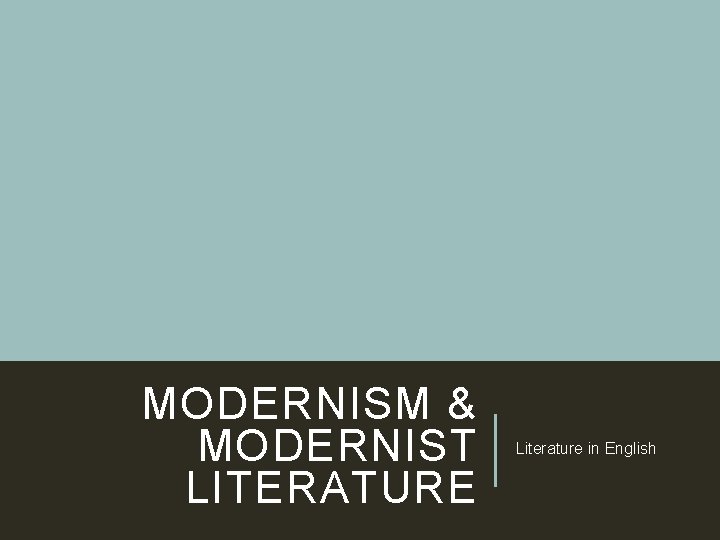 MODERNISM & MODERNIST LITERATURE Literature in English 