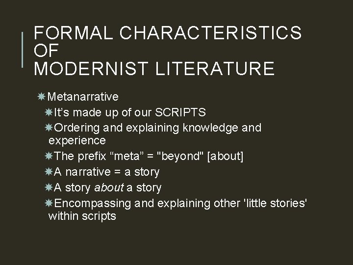 FORMAL CHARACTERISTICS OF MODERNIST LITERATURE Metanarrative It’s made up of our SCRIPTS Ordering and