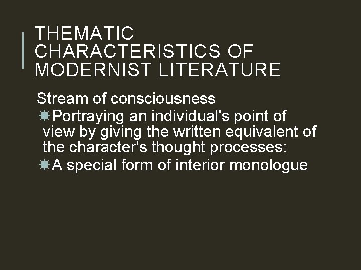 THEMATIC CHARACTERISTICS OF MODERNIST LITERATURE Stream of consciousness Portraying an individual's point of view