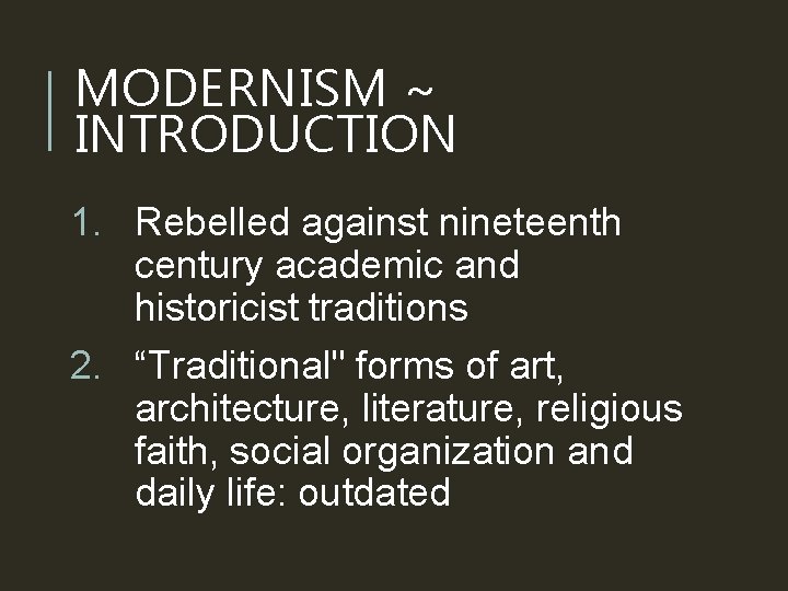 MODERNISM ~ INTRODUCTION 1. Rebelled against nineteenth century academic and historicist traditions 2. “Traditional"