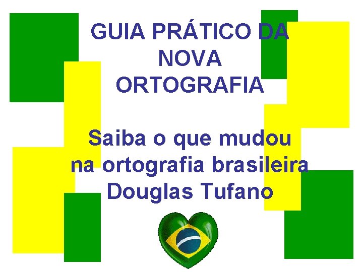 GUIA PRÁTICO DA NOVA ORTOGRAFIA Saiba o que mudou na ortografia brasileira Douglas Tufano