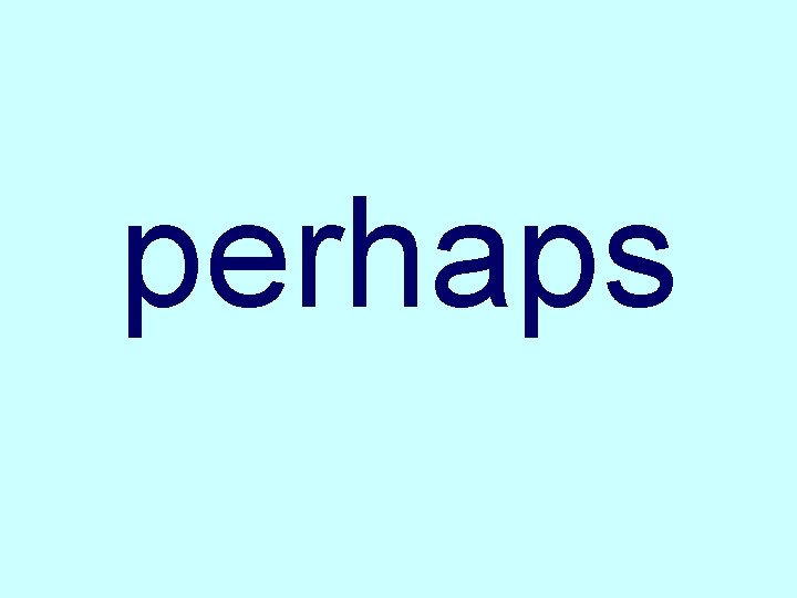 perhaps 