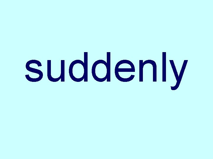 suddenly 