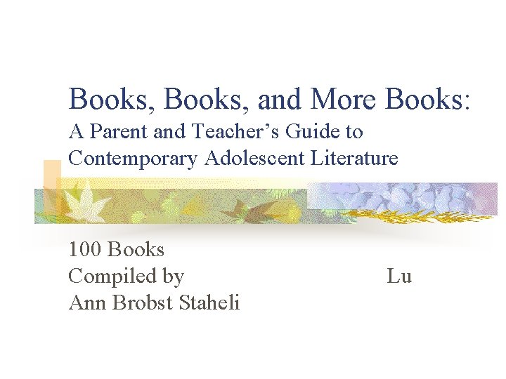 Books, and More Books: A Parent and Teacher’s Guide to Contemporary Adolescent Literature 100