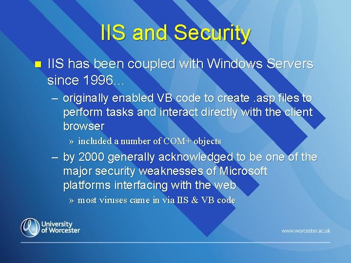 IIS and Security n IIS has been coupled with Windows Servers since 1996… –