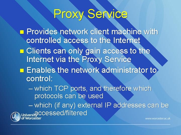 Proxy Service Provides network client machine with controlled access to the Internet n Clients