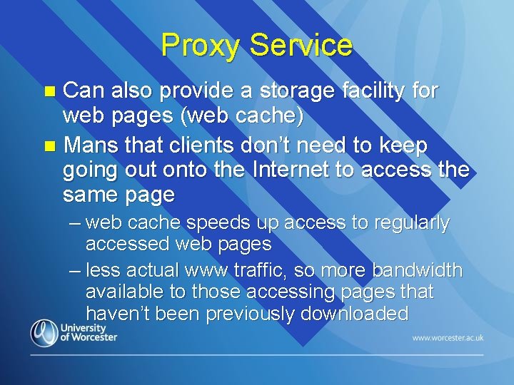 Proxy Service Can also provide a storage facility for web pages (web cache) n