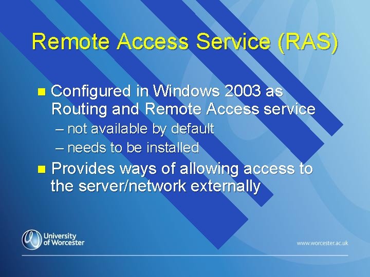 Remote Access Service (RAS) n Configured in Windows 2003 as Routing and Remote Access